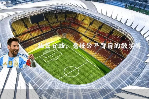 抽签分档：竞技公平背后的数学博弈